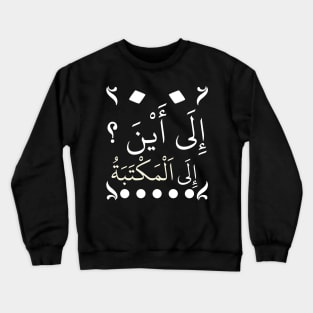 To where? to the library in arabic Crewneck Sweatshirt